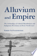 Alluvium and empire : the archaeology of colonial resettlement and indigenous persistence on Peru's north coast /