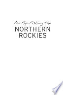 On fly-fishing the northern rockies : essays and dubious advice /