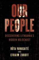 Our people : discovering Lithuania's hidden Holocaust /