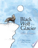 Black wolf of the glacier : Alaska's Romeo /