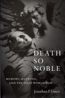 Death so noble : memory, meaning, and the First World War /