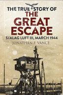 The true story of the great escape : Stalag Luft III, March 1944 /