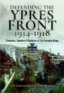 Defending the Ypres Front, 1914-1918 : trenches, shelters and bunkers of the German army /