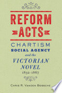 Reform acts : Chartism, social agency, and the Victorian novel, 1832-1867 /