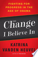 The change I believe in : fighting for progress in the age of Obama /