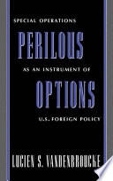 Perilous options : special operations as an instrument of U.S. foreign policy /