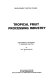 Tropical fruit processing industry : case studies of the industry in developing countries /