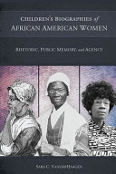 Children's biographies of African American women : rhetoric, public memory, and agency /