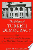 The politics of Turkish democracy : İsmet İnönü and the formation of the multi-party system, 1938-1950 /
