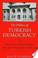 The politics of Turkish democracy : Ismet Inönü and the formation of the multi-party system, 1938-1950 /