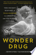 Wonder drug : the secret history of Thalidomide in America and its hidden victims /