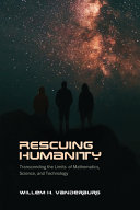 Rescuing humanity : transcending the limits of mathematics, science, and technology /