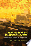 Our war on ourselves : rethinking science, technology, and economic growth /