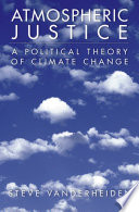 Atmospheric justice : a political theory of climate change /