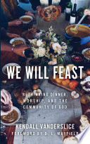 We will feast : rethinking dinner, worship, and the community of God /