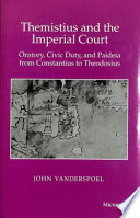 Themistius and the imperial court : oratory, civic duty, and Paideia from Constantius to Theodosius /