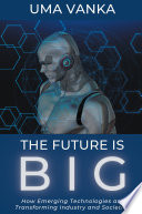 The future Is big : how emerging technologies are transforming industry and societies /