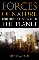 The forces of nature : our quest to conquer the planet /