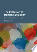 The evolution of human sociability : desires, fears, sex and society /