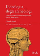 L'ideologia degli archeologi : egemonie e tradizioni epistemologiche alla fine del postmoderno /