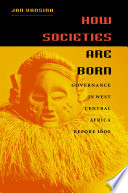 How societies are born : governance in West Central Africa before 1600 /