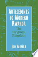 Antecedents to modern Rwanda : the Nyiginya Kingdom /