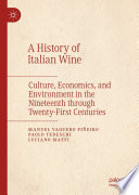 A History of Italian Wine : Culture, Economics, and Environment in the Nineteenth through Twenty-First Centuries /