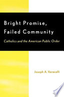 Bright promise, failed community : Catholics and the American public order /