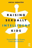 Raising sexually intelligent kids : practical skills for parents, carers and educators /