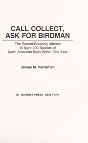 Call collect, ask for Birdman : the record-breaking attempt to sight 700 species of North American birds within one year /