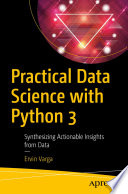 Practical Data Science with Python 3 : Synthesizing Actionable Insights from Data /