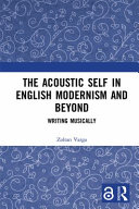 The Acoustic Self in English Modernism and Beyond : Writing Musically.