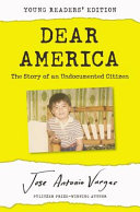 Dear America : the story of an undocumented citizen /