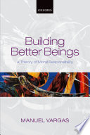 Building better beings : a theory of moral responsibility /
