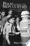 Polio across the Iron Curtain : Hungary's Cold War with an epidemic /