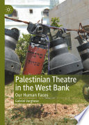 Palestinian Theatre in the West Bank : Our Human Faces /