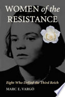 Women of the resistance : eight who defied the Third Reich /