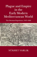 Plague and empire in the early modern Mediterranean world : the Ottoman experience, 1347-1600 /