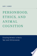 Personhood, ethics, and animal cognition : situating animals in Hare's two level utilitarianism /