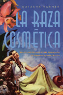 La raza cosmética : beauty, identity, and settler colonialism in postrevolutionary Mexico /