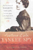 Southern lady, Yankee spy : the true story of Elizabeth Van Lew, a Union agent in the heart of the Confederacy /