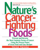 Nature's cancer-fighting foods : prevent and reverse the most common forms of cancer using the proven power of great food and easy recipes /