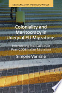 Coloniality and meritocracy in unequal EU migrations : intersecting inequalities in post-2008 Italian migration /