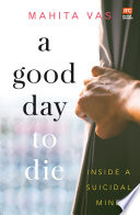 A good day to die : inside a suicidal mind /