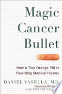 Magic cancer bullet : how a tiny orange pill is rewriting medical history /