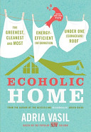 Ecoholic home : the greenest, cleanest and most energy-efficient information under one (Canadian) roof /