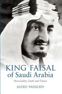 King Faisal of Saudi Arabia : personality, faith and times /