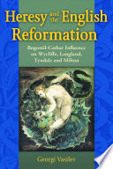 Heresy and the English Reformation : Bogomil-Cathar influence on Wycliffe, Langland, Tyndale and Milton /