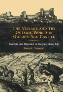 The village and the outside world in Golden Age Castile : mobility and migration in everyday rural life /