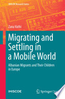 Migrating and Settling in a Mobile World : Albanian Migrants and Their Children in Europe /